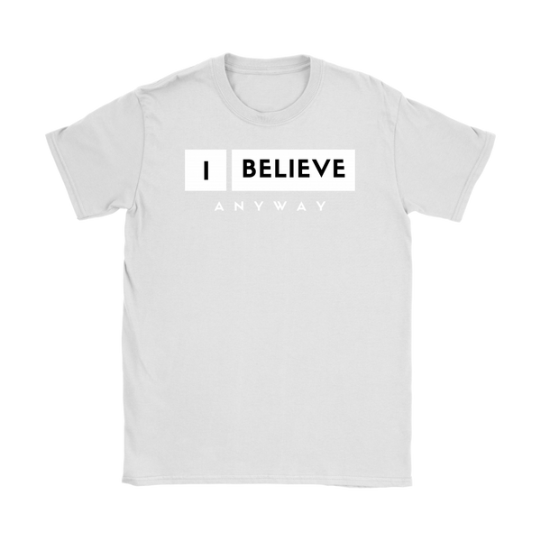 I Believe Anyway Womens T-Shirt