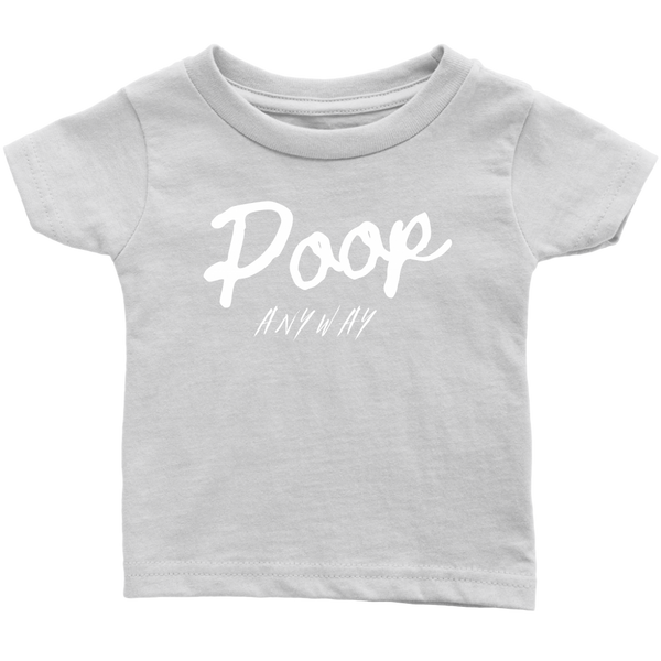 Poop Anyway Infant T-Shirt