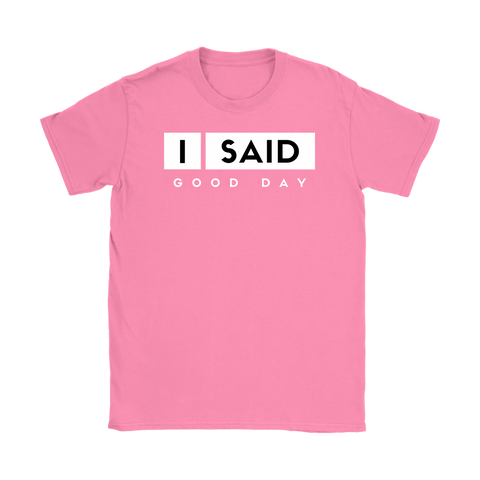 I Said Good Day Womens T-Shirt