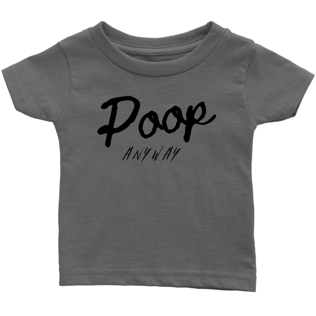 Poop Anyway Infant T-Shirt