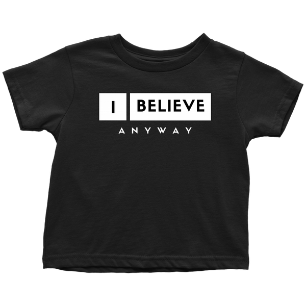 I Believe Anyway Toddler T-Shirt