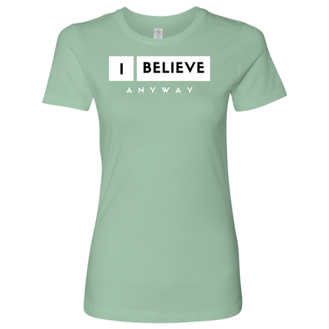 I Believe Anyway Womens Shirt