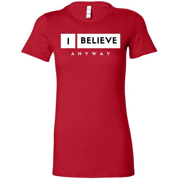 I Believe Anyway Womens Sliming Shirt