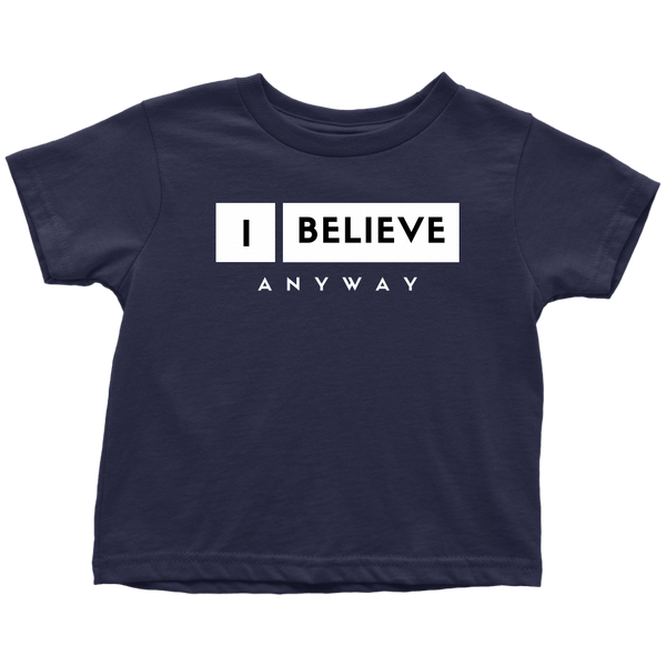 I Believe Anyway Toddler T-Shirt