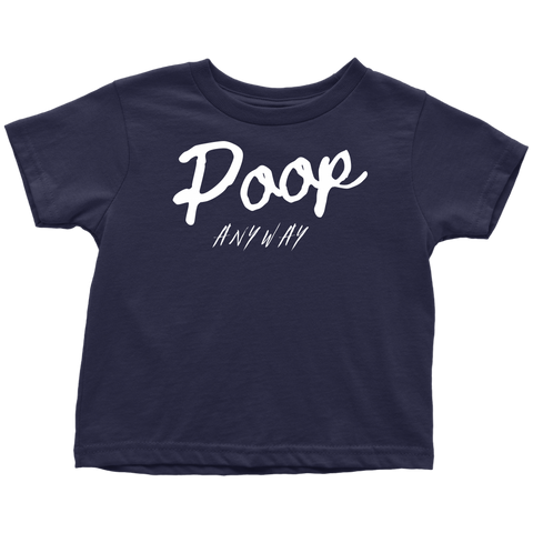 Poop Anyway Toddler T-Shirt