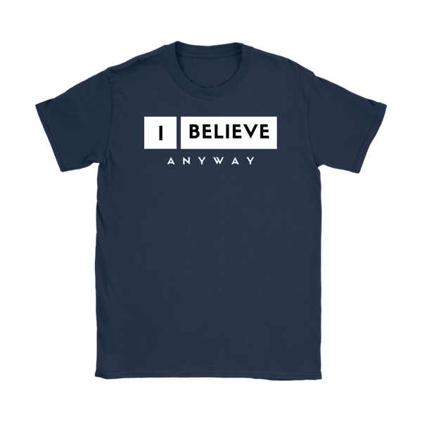 I Believe Anyway Womens T-Shirt