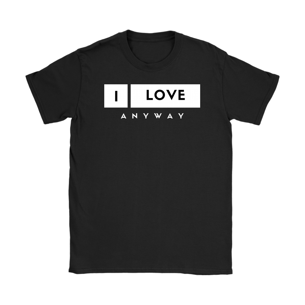 I Love Anyway Womens T-Shirt