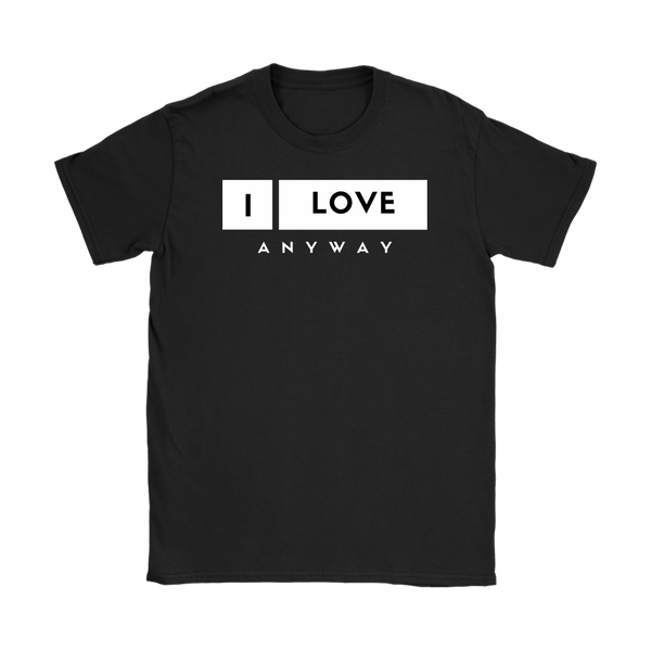 I Love Anyway Womens T-Shirt