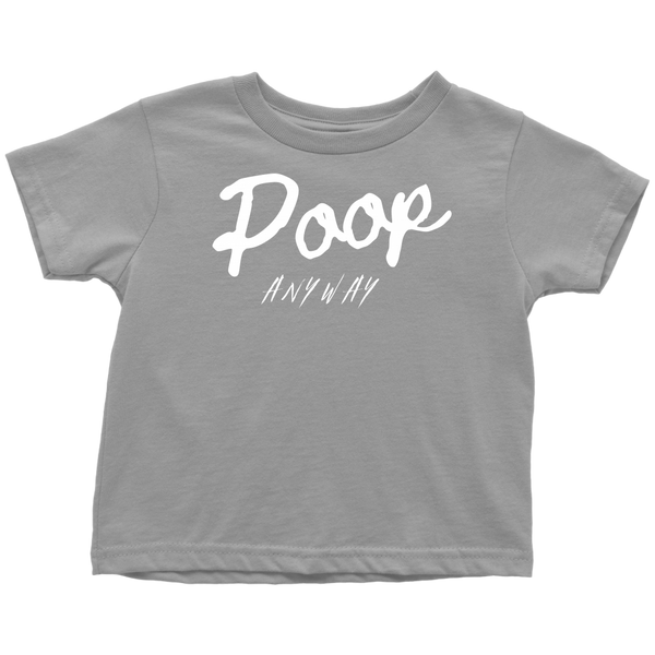 Poop Anyway Toddler T-Shirt