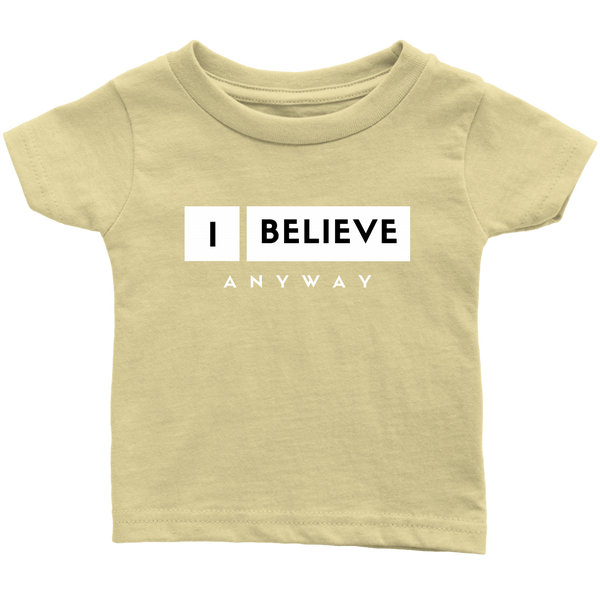 I Believe Anyway Infant T-Shirt