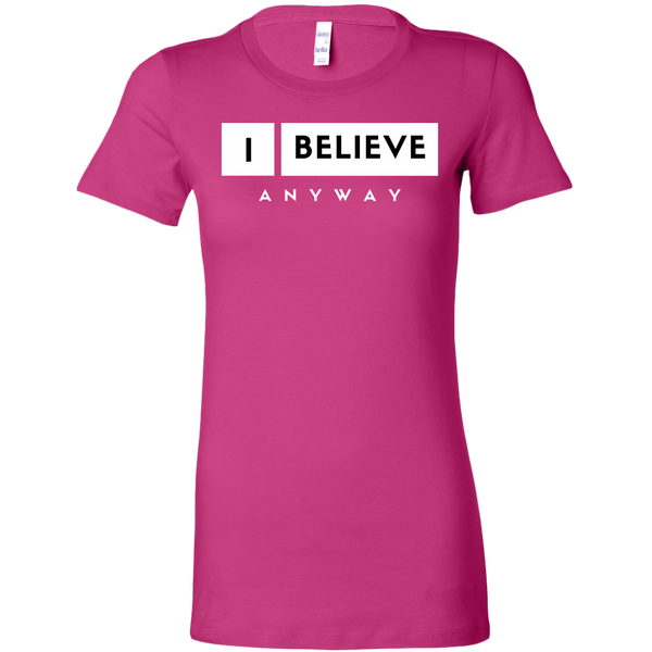 I Believe Anyway Womens Sliming Shirt