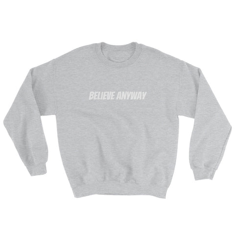 Believe Anyway Unisex Sweatshirt - KA Inspires