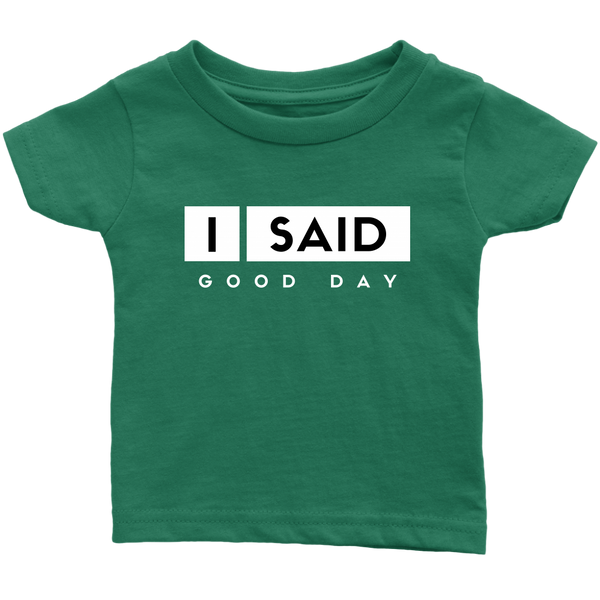 I Said Good Day Infant T-Shirt