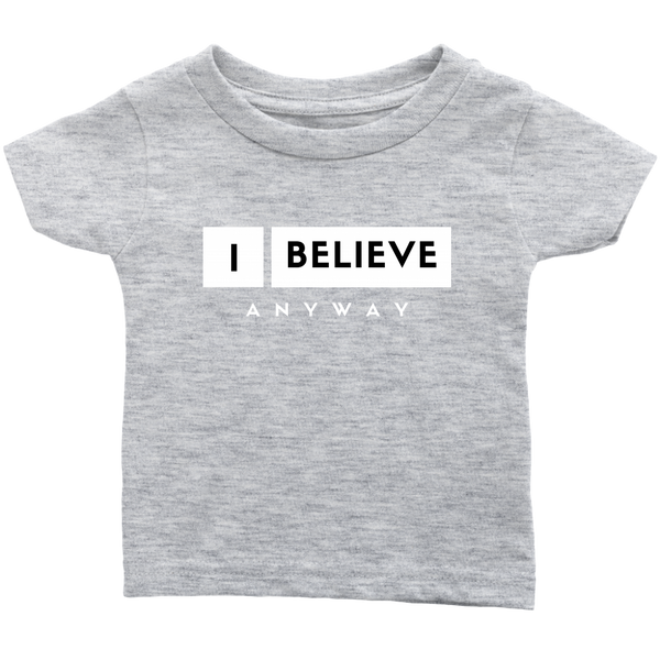 I Believe Anyway Infant T-Shirt