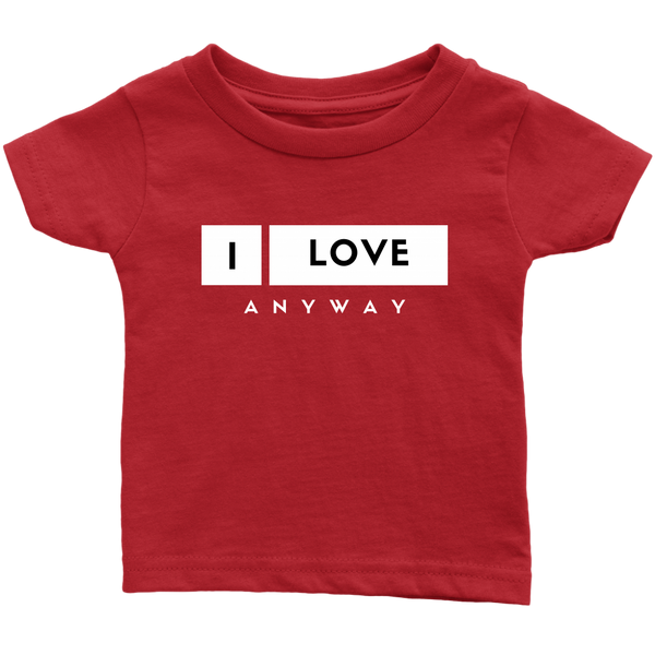 I Love Anyway Infant T-Shirt