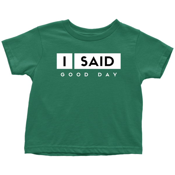 I Said Good Day Toddler T-Shirt