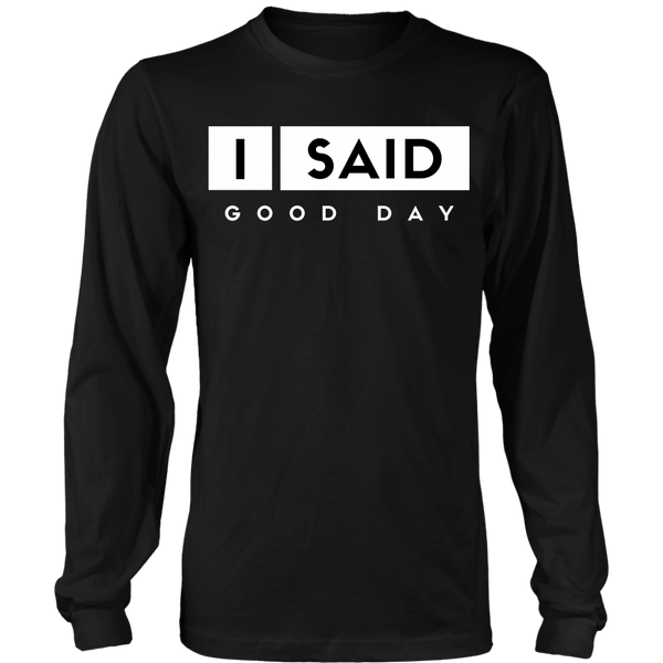 I Said Good Day Unisex Big Print Long Sleeve Shirt