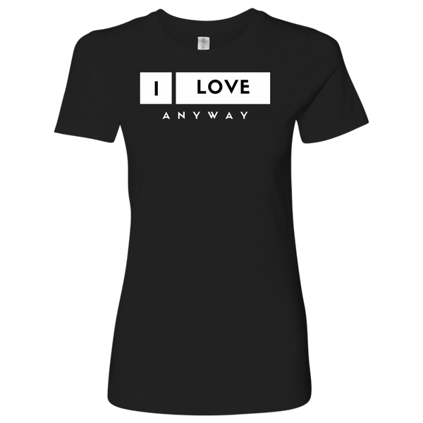 I Love Anyway Womens Shirt