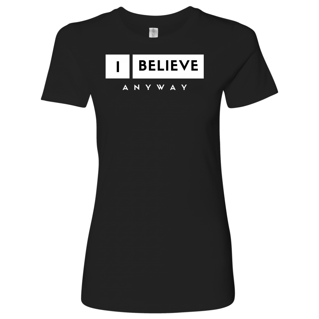 I Believe Anyway Womens Shirt