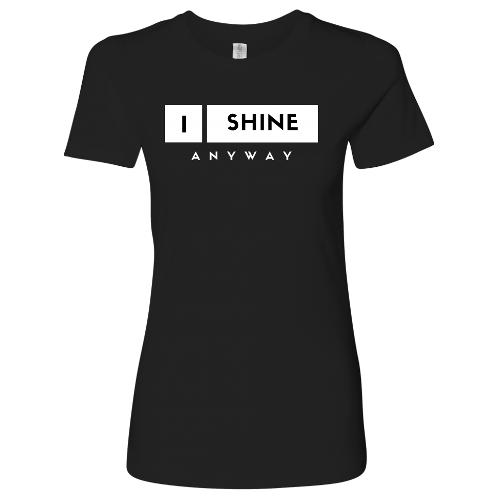 I Shine Anyway Womens Shirt