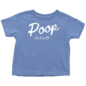 Poop Anyway Toddler T-Shirt