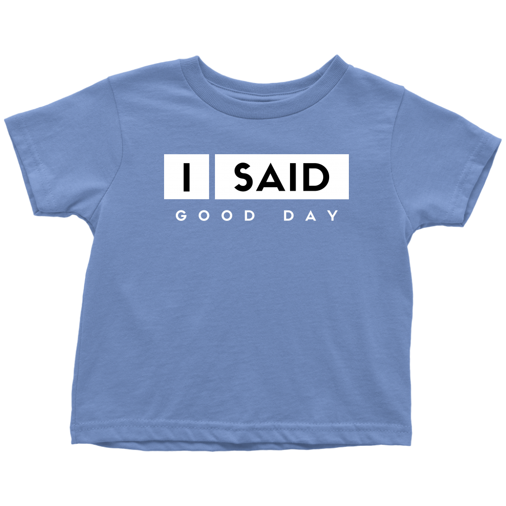 I Said Good Day Toddler T-Shirt